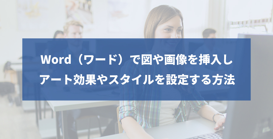 Word（ワード）で図や画像を挿入しアート効果やスタイルを設定する方法